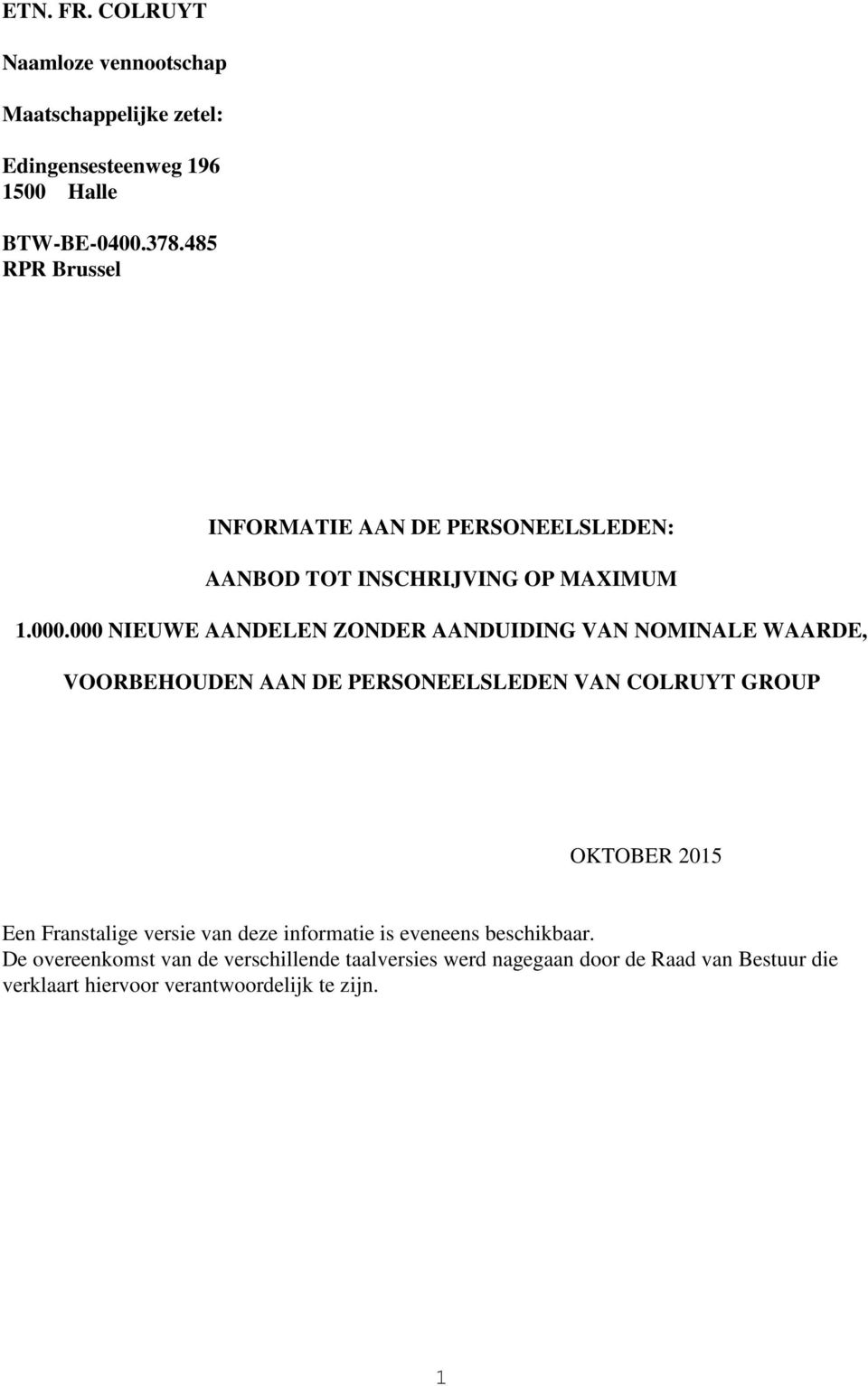 000 NIEUWE AANDELEN ZONDER AANDUIDING VAN NOMINALE WAARDE, VOORBEHOUDEN AAN DE PERSONEELSLEDEN VAN COLRUYT GROUP OKTOBER 2015 Een