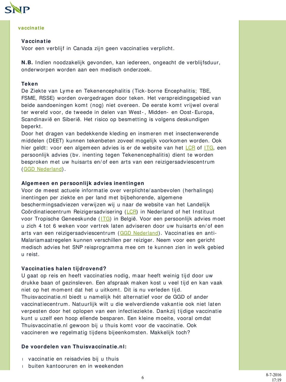 Teken De Ziekte van Lyme en Tekenencephalitis (Tick-borne Encephalitis; TBE, FSME, RSSE) worden overgedragen door teken. Het verspreidingsgebied van beide aandoeningen komt (nog) niet overeen.