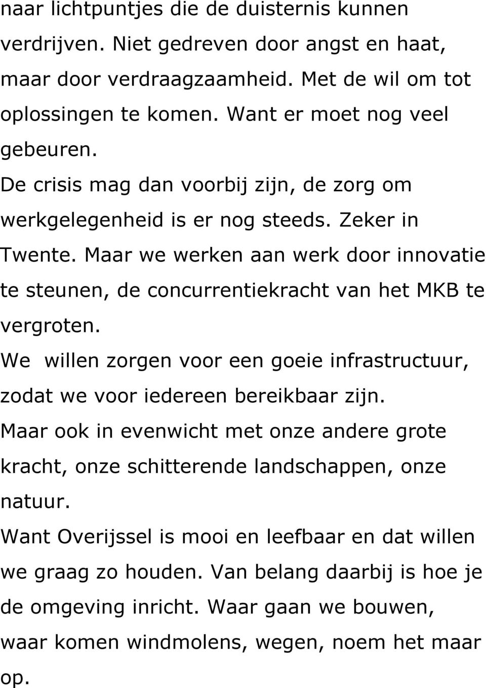 Maar we werken aan werk door innovatie te steunen, de concurrentiekracht van het MKB te vergroten. We willen zorgen voor een goeie infrastructuur, zodat we voor iedereen bereikbaar zijn.