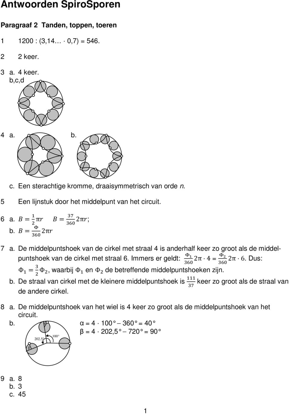De middelpuntshoek van de cirkel met straal 4 is anderhalf keer zo groot als de middelpuntshoek van de cirkel met straal 6. Immers er geldt: 2π 4 = 2π 6.