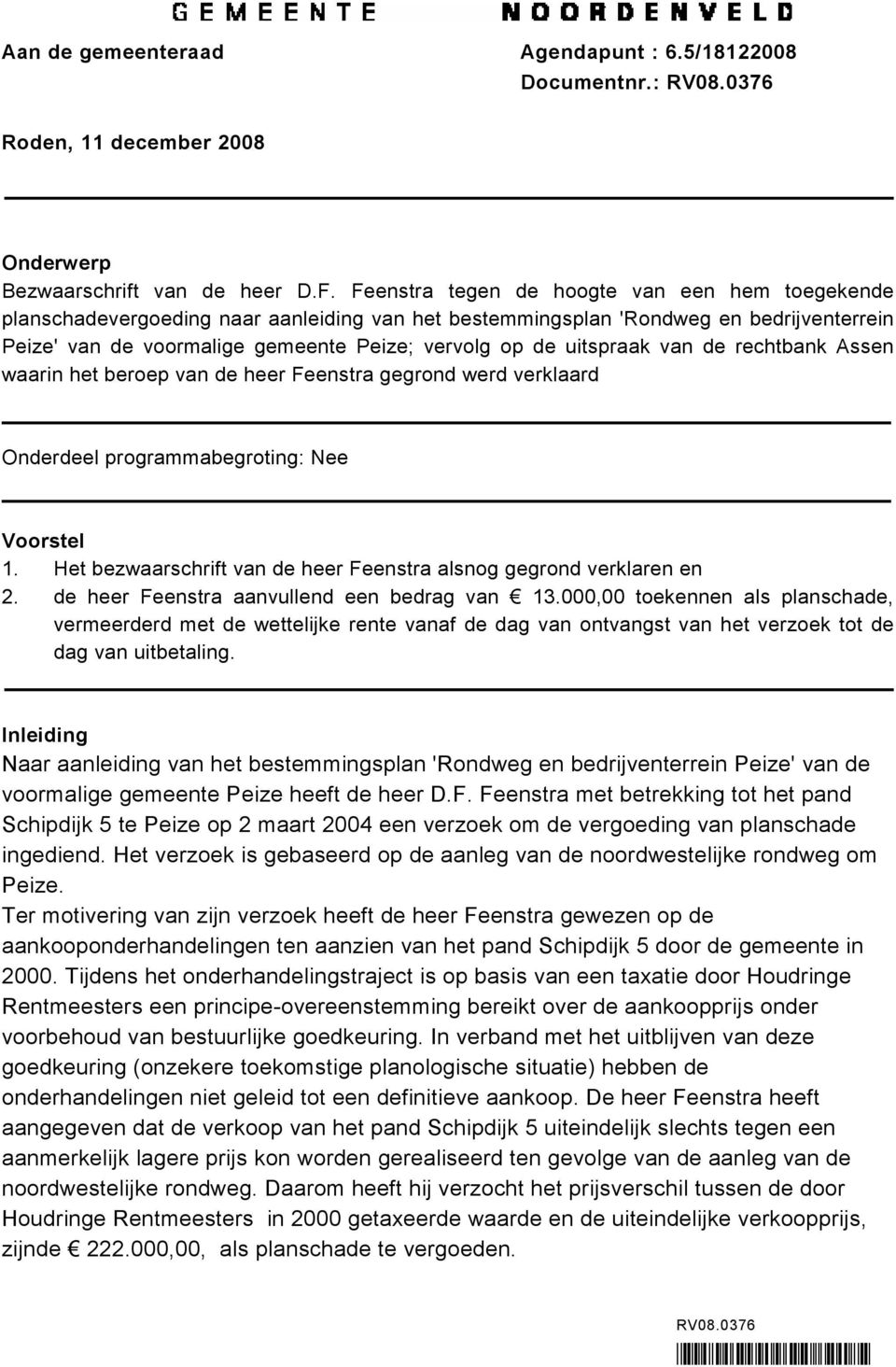 uitspraak van de rechtbank Assen waarin het beroep van de heer Feenstra gegrond werd verklaard Onderdeel programmabegroting: Nee Voorstel 1.