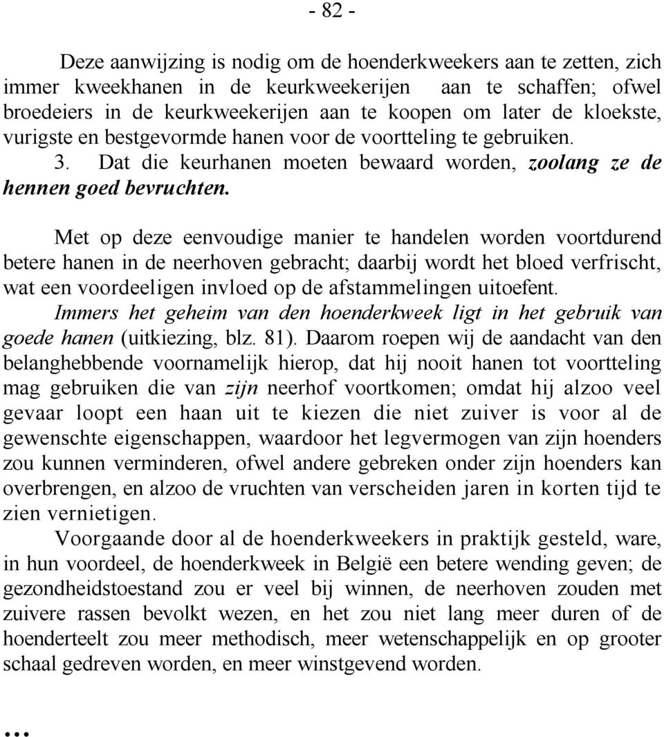 Met op deze eenvoudige manier te handelen worden voortdurend betere hanen in de neerhoven gebracht; daarbij wordt het bloed verfrischt, wat een voordeeligen invloed op de afstammelingen uitoefent.