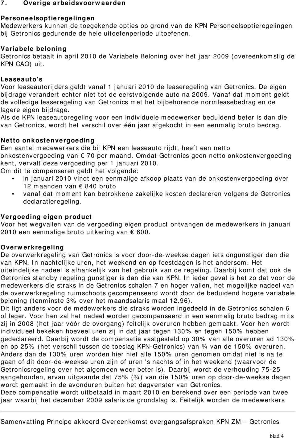 Leaseauto's Voor leaseautorijders geldt vanaf 1 januari 2010 de leaseregeling van Getronics. De eigen bijdrage verandert echter niet tot de eerstvolgende auto na 2009.