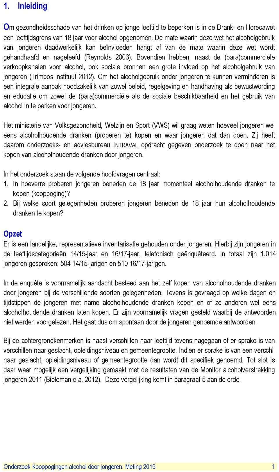 Bovendien hebben, naast de (para)commerciële verkoopkanalen voor alcohol, ook sociale bronnen een grote invloed op het alcoholgebruik van jongeren (Trimbos instituut 212).