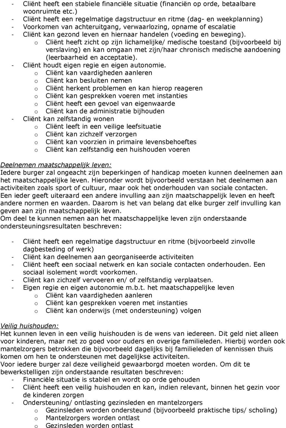 en beweging). o Cliënt heeft zicht op zijn lichamelijke/ medische toestand (bijvoorbeeld bij verslaving) en kan omgaan met zijn/haar chronisch medische aandoening (leerbaarheid en acceptatie).