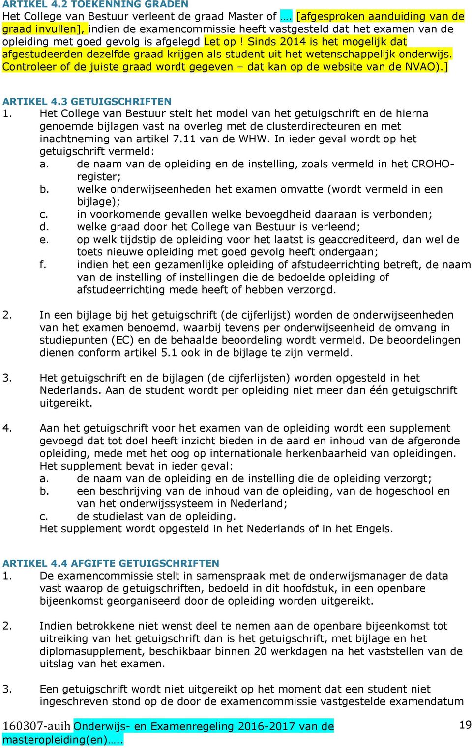 Sinds 2014 is het mogelijk dat afgestudeerden dezelfde graad krijgen als student uit het wetenschappelijk onderwijs. Controleer of de juiste graad wordt gegeven dat kan op de website van de NVAO).