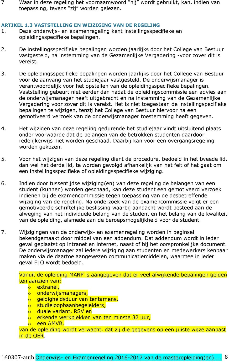 De instellingsspecifieke bepalingen worden jaarlijks door het College van Bestuur vastgesteld, na instemming van de Gezamenlijke Vergadering voor zover dit is vereist. 3.