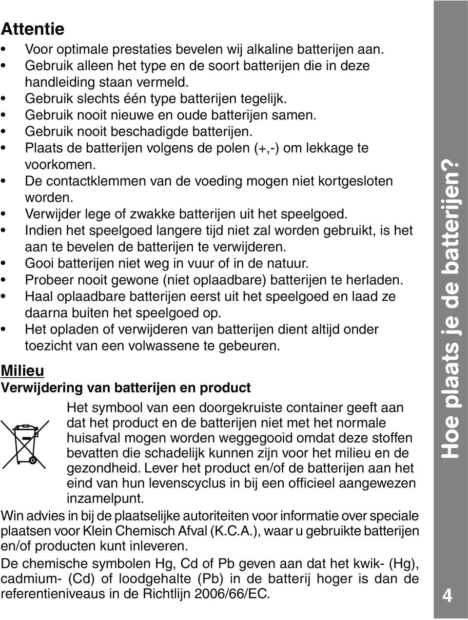 kunnen zijn voor het milieu en de gezondheid. Lever het product en/of de batterijen aan het inzamelpunt.