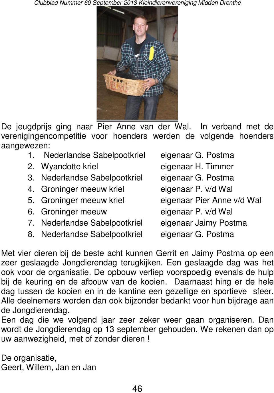 Groninger meeuw eigenaar P. v/d Wal 7. Nederlandse Sabelpootkriel eigenaar Jaimy Postma 8. Nederlandse Sabelpootkriel eigenaar G.