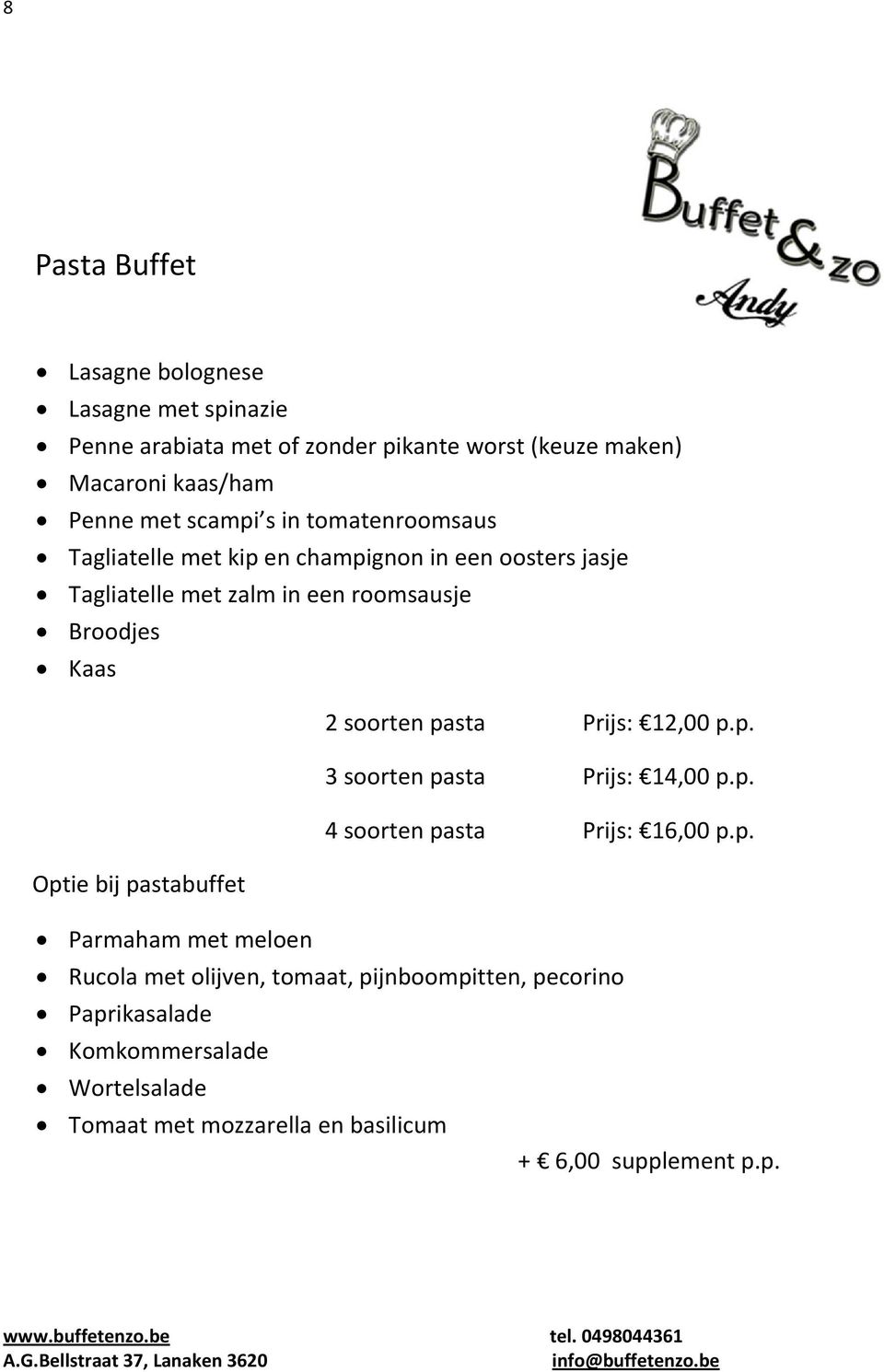 pasta Prijs: 12,00 p.p. 3 soorten pasta Prijs: 14,00 p.p. 4 soorten pasta Prijs: 16,00 p.p. Optie bij pastabuffet Parmaham met meloen Rucola