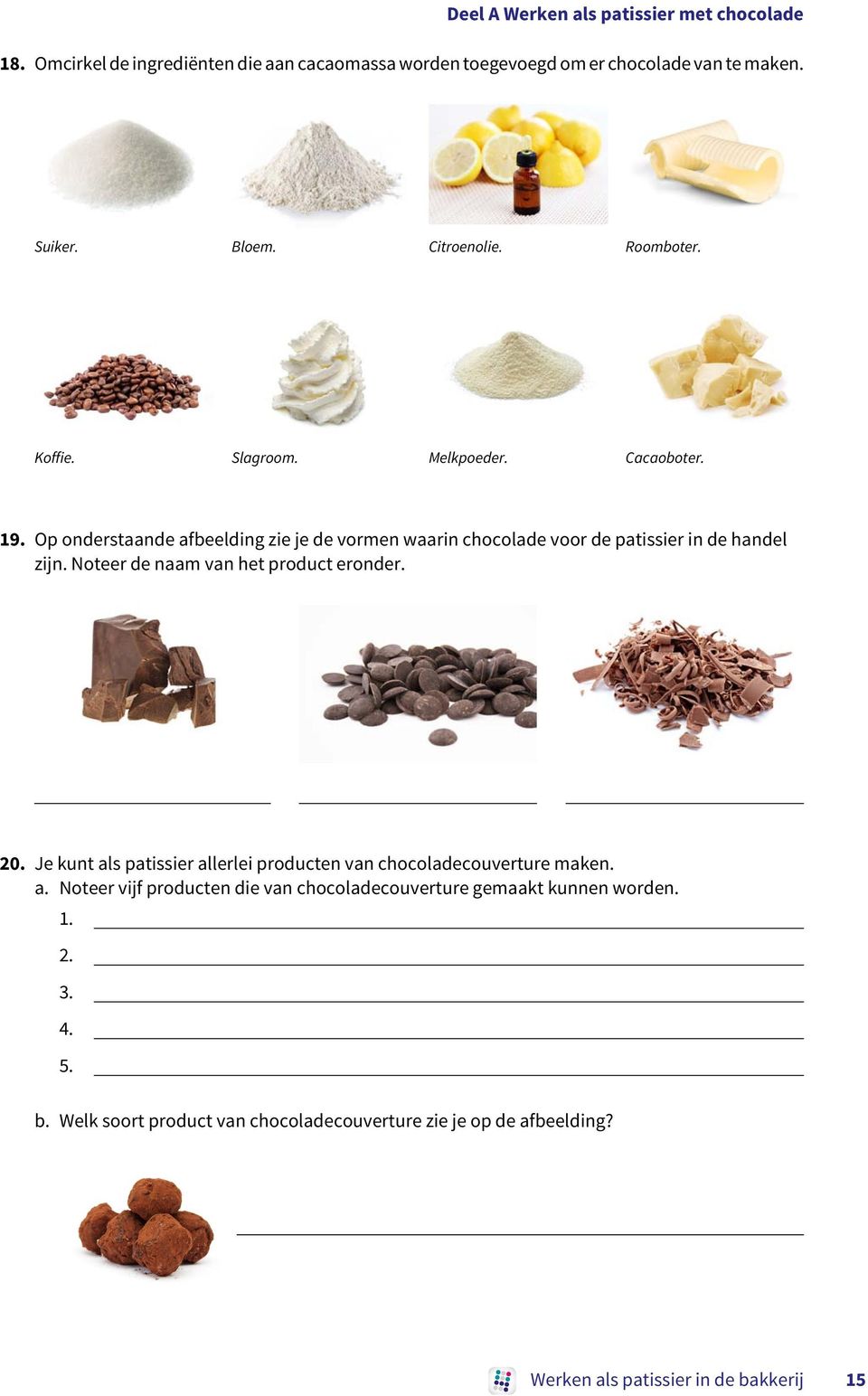 Noteer de naam van het product eronder. 20. Je kunt als patissier allerlei producten van chocoladecouverture maken. a. Noteer vijf producten die van chocoladecouverture gemaakt kunnen worden.
