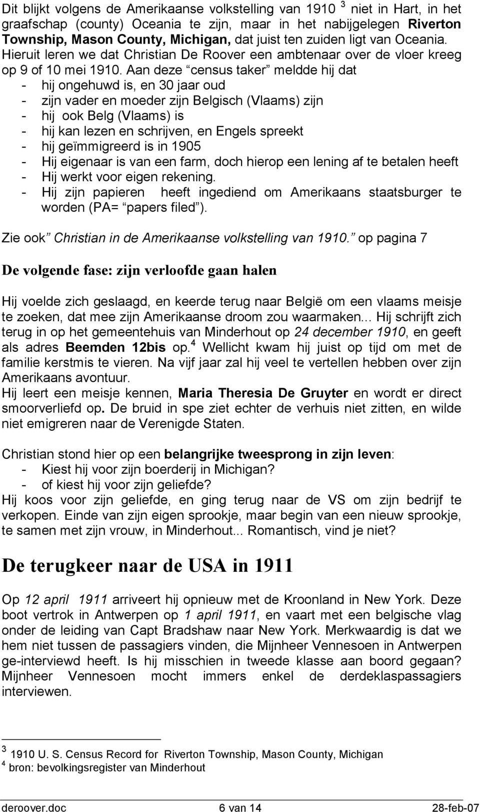 Aan deze census taker meldde hij dat - hij ongehuwd is, en 30 jaar oud - zijn vader en moeder zijn Belgisch (Vlaams) zijn - hij ook Belg (Vlaams) is - hij kan lezen en schrijven, en Engels spreekt -