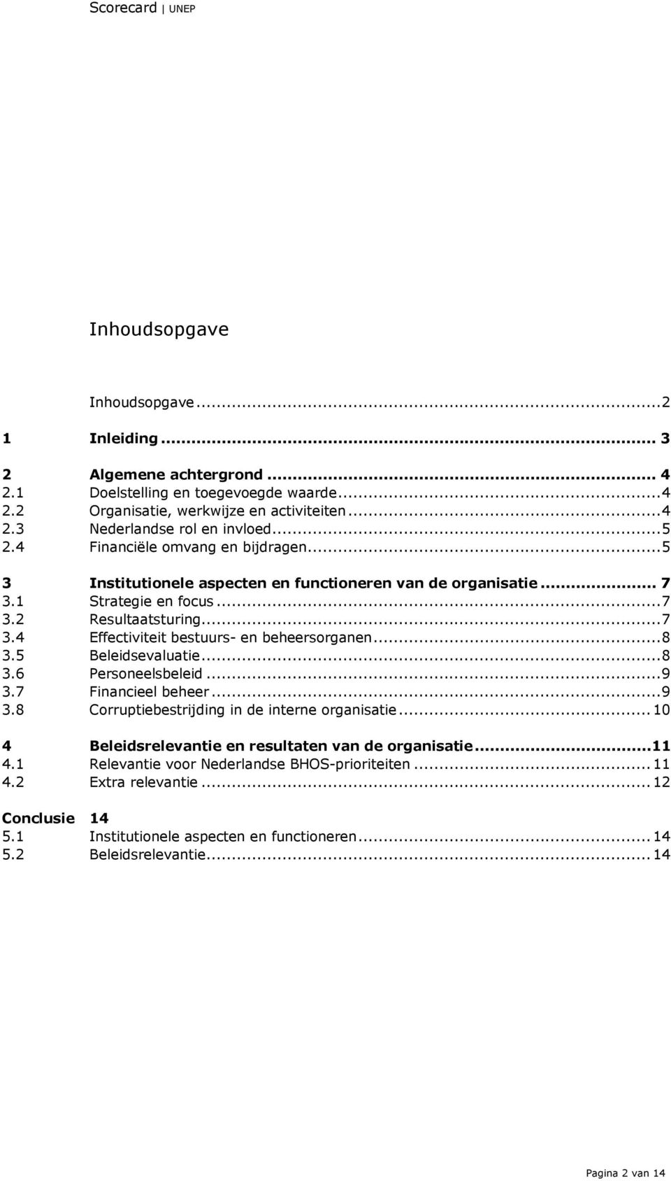 ..8 3.5 Beleidsevaluatie...8 3.6 Personeelsbeleid...9 3.7 Financieel beheer...9 3.8 Corruptiebestrijding in de interne organisatie...10 4 Beleidsrelevantie en resultaten van de organisatie...11 4.