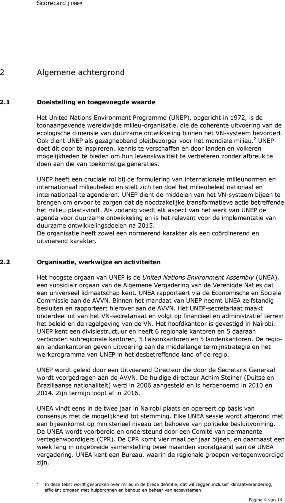 ecologische dimensie van duurzame ontwikkeling binnen het VN-systeem bevordert. Ook dient UNEP als gezaghebbend pleitbezorger voor het mondiale milieu.