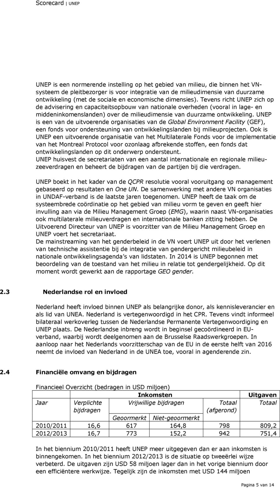 UNEP is een van de uitvoerende organisaties van de Global Environment Facility (GEF), een fonds voor ondersteuning van ontwikkelingslanden bij milieuprojecten.