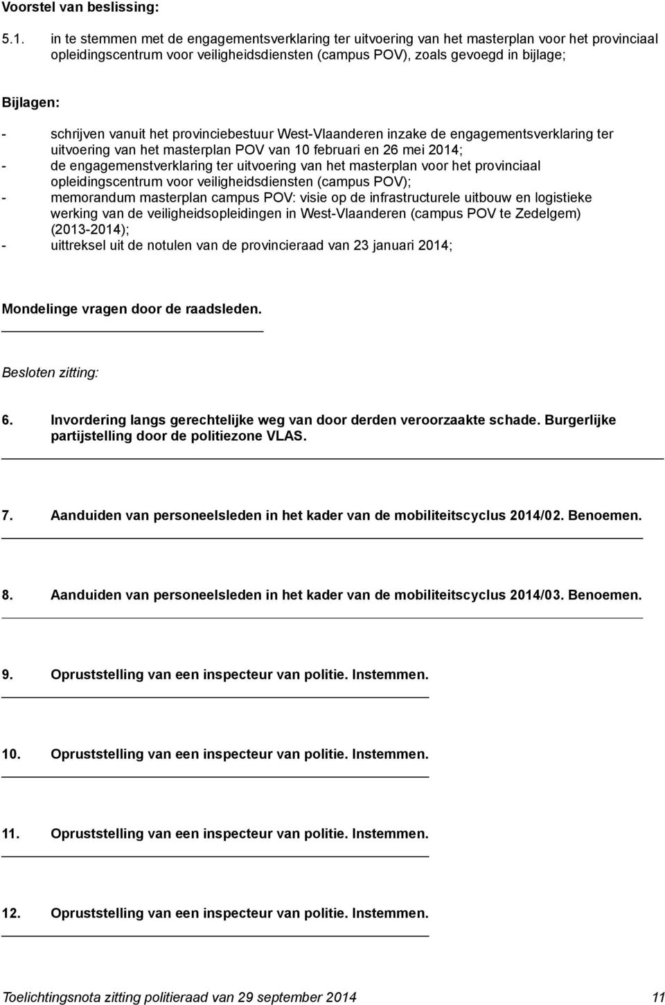 schrijven vanuit het provinciebestuur West-Vlaanderen inzake de engagementsverklaring ter uitvoering van het masterplan POV van 10 februari en 26 mei 2014; - de engagemenstverklaring ter uitvoering