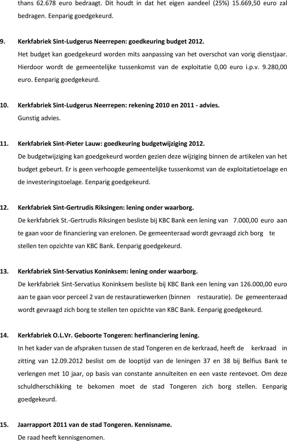 Kerkfabriek Sint-Ludgerus Neerrepen: rekening 2010 en 2011 - advies. Gunstig advies. 11. Kerkfabriek Sint-Pieter Lauw: goedkeuring budgetwijziging 2012.