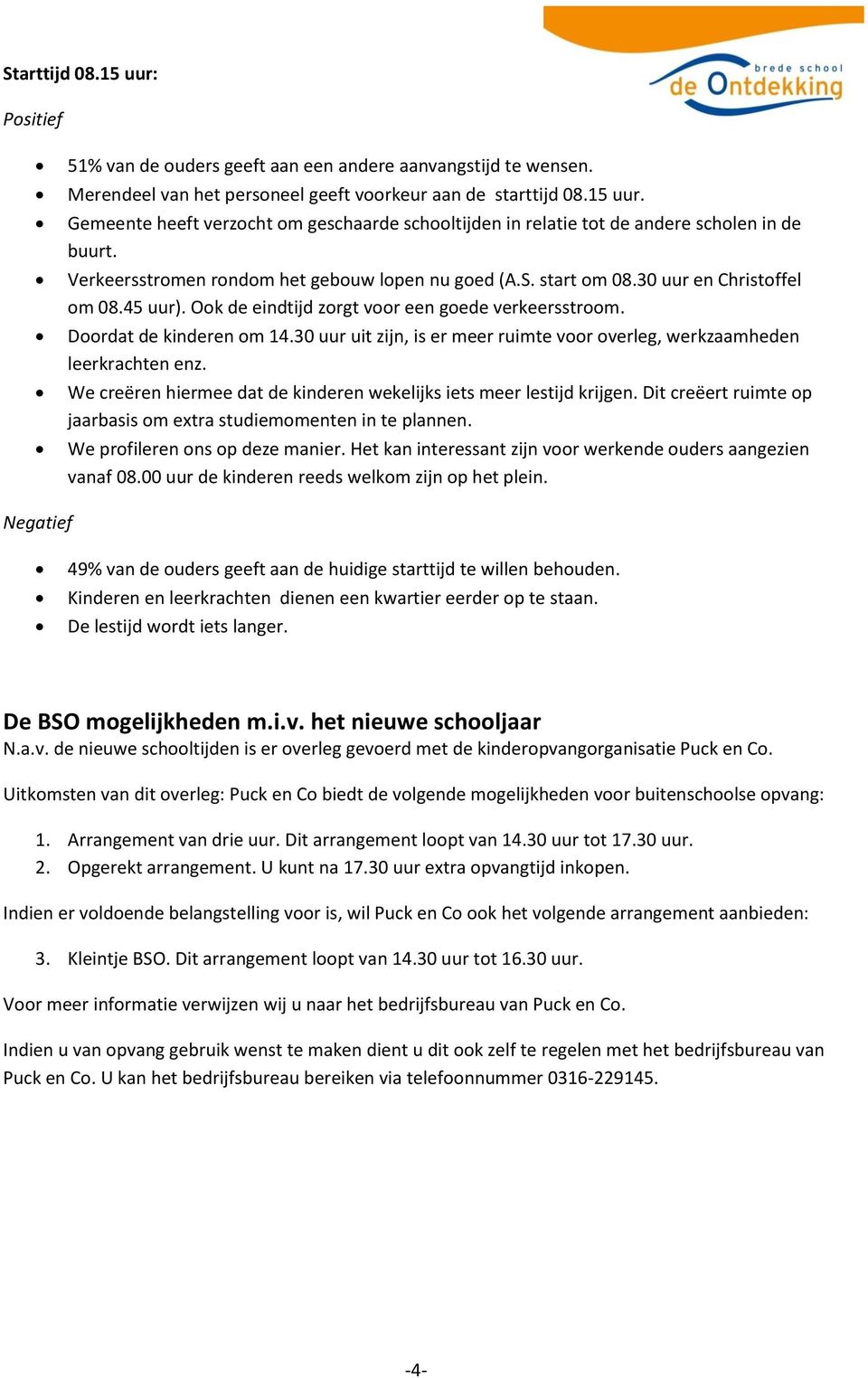 30 uur uit zijn, is er meer ruimte voor overleg, werkzaamheden leerkrachten enz. We creëren hiermee dat de kinderen wekelijks iets meer lestijd krijgen.