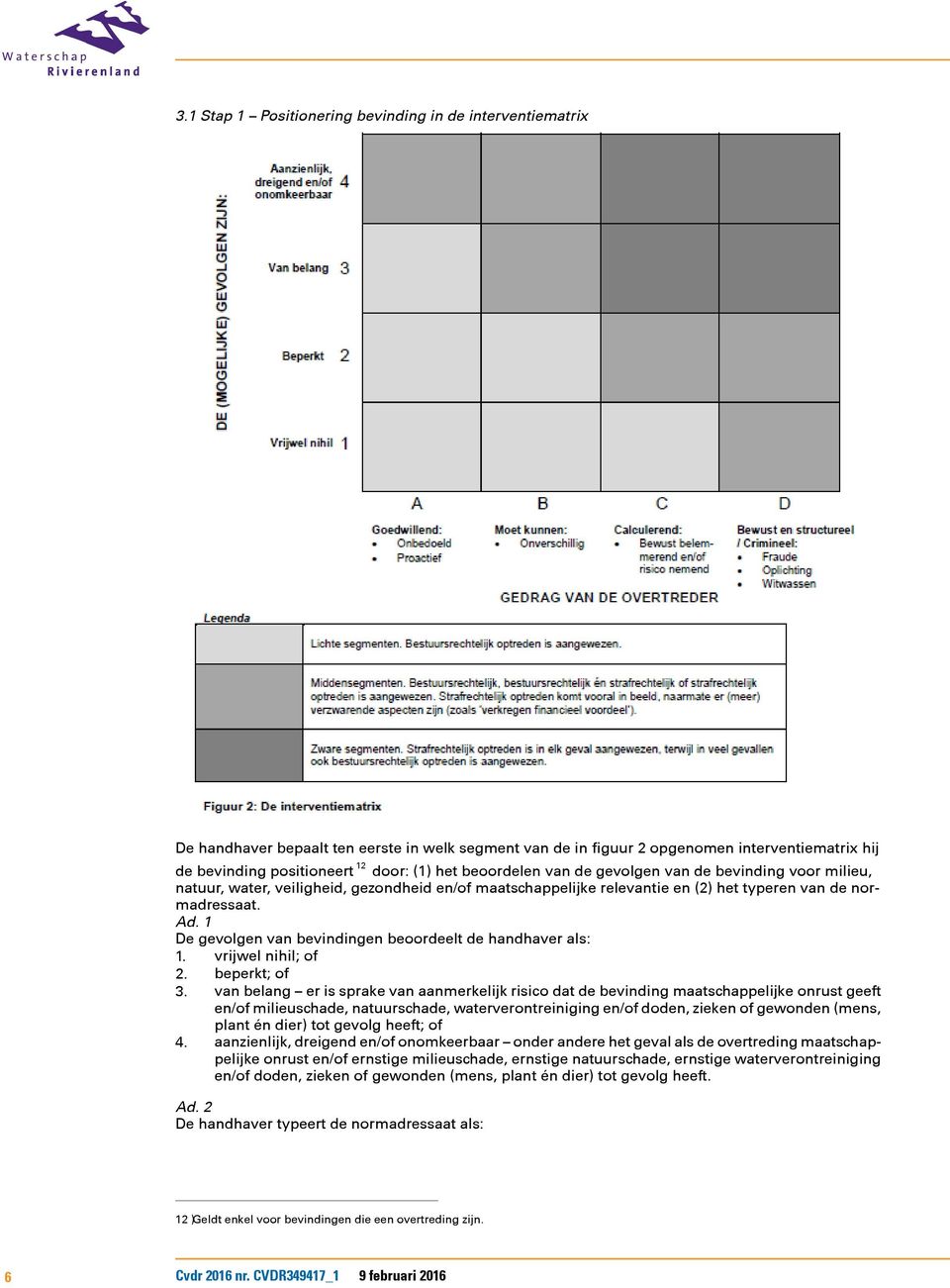 1 De gevolgen van bevindingen beoordeelt de handhaver als: 1. vrijwel nihil; of 2. beperkt; of 3.