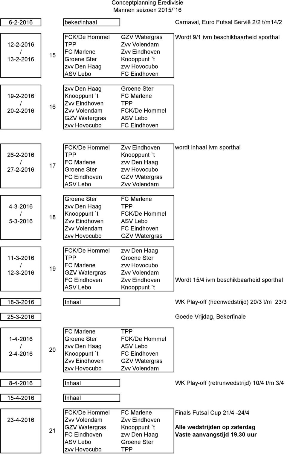 Watergras ASV Lebo zvv Hovocubo FC Eindhoven FCK/De Hommel Zvv Eindhoven 26-2-2016 TPP Knooppunt `t / FC Marlene zvv Den Haag 17 27-2-2016 Groene Ster zvv Hovocubo FC Eindhoven GZV Watergras ASV Lebo