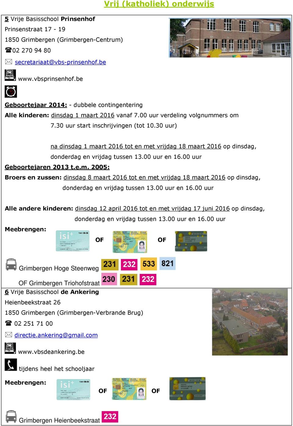 30 uur) na dinsdag 1 maart 2016 tot en met vrijdag 18 maart 2016 op dinsdag, donderdag en vrijdag tussen 13.00 uur en 16.00 uur Geboortejaren 2013 t.e.m. 2005: Broers en zussen: dinsdag 8 maart 2016 tot en met vrijdag 18 maart 2016 op dinsdag, donderdag en vrijdag tussen 13.