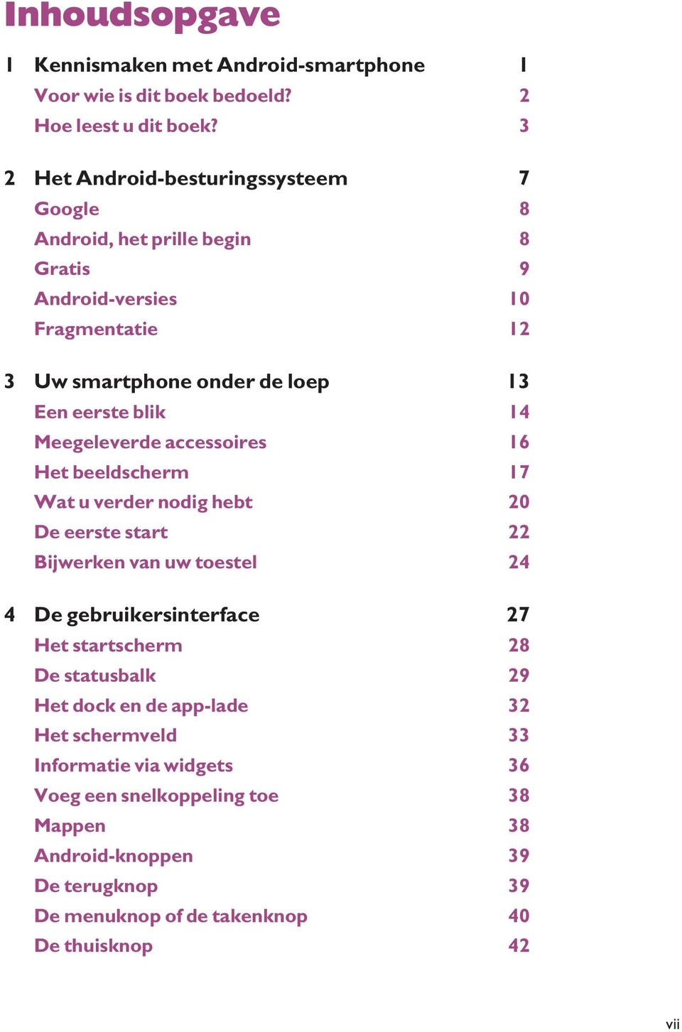 blik 14 Meegeleverde accessoires 16 Het beeldscherm 17 Wat u verder nodig hebt 20 De eerste start 22 Bijwerken van uw toestel 24 4 De gebruikersinterface 27 Het