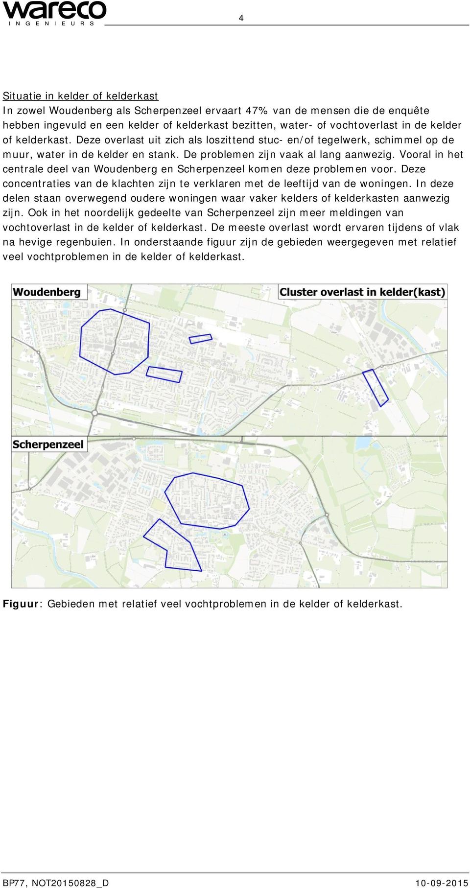 Vooral in het centrale deel van Woudenberg en Scherpenzeel komen deze problemen voor. Deze concentraties van de klachten zijn te verklaren met de leeftijd van de woningen.