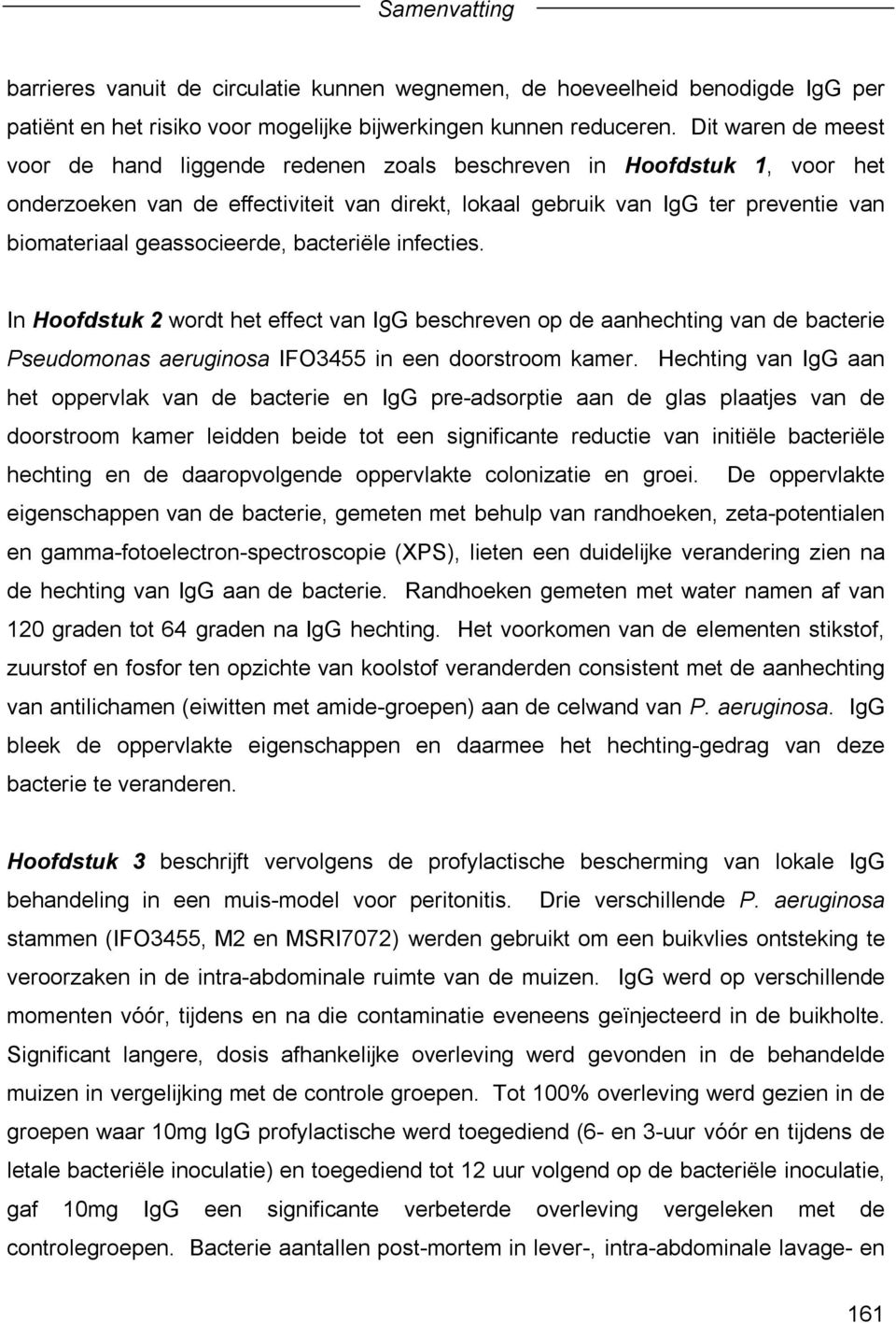 geassocieerde, bacteriële infecties. In Hoofdstuk 2 wordt het effect van IgG beschreven op de aanhechting van de bacterie Pseudomonas aeruginosa IFO3455 in een doorstroom kamer.