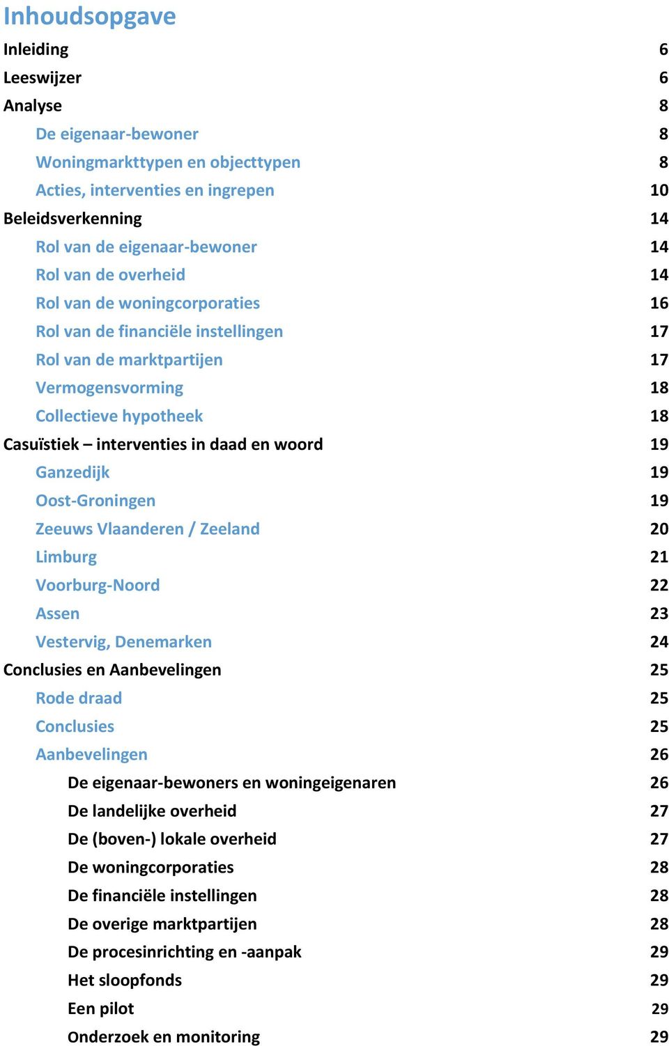 woord 19 Ganzedijk 19 Oost-Groningen 19 Zeeuws Vlaanderen / Zeeland 20 Limburg 21 Voorburg-Noord 22 Assen 23 Vestervig, Denemarken 24 Conclusies en Aanbevelingen 25 Rode draad 25 Conclusies 25