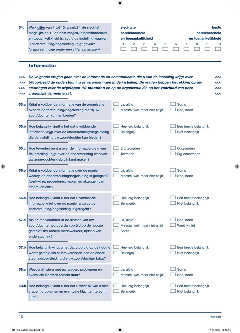 Informatie >>> De volgende vragen gaan over de informatie en communicatie die u van de instelling krijgt over <<< >>> bijvoorbeeld de ondersteuning of veranderingen in de instelling.