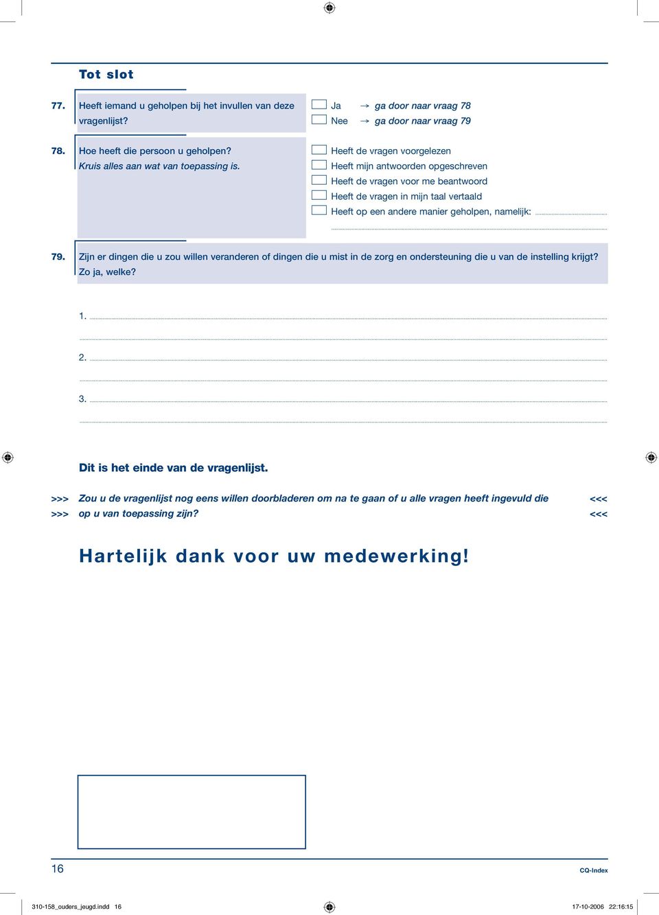 Heeft mijn antwoorden opgeschreven Heeft de vragen voor me beantwoord Heeft de vragen in mijn taal vertaald Heeft op een andere manier geholpen, namelijk:...... 79.