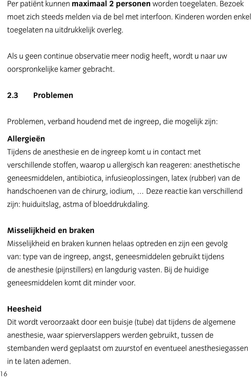 3 Problemen Problemen, verband houdend met de ingreep, die mogelijk zijn: Allergieën Tijdens de anesthesie en de ingreep komt u in contact met verschillende stoffen, waarop u allergisch kan reageren: