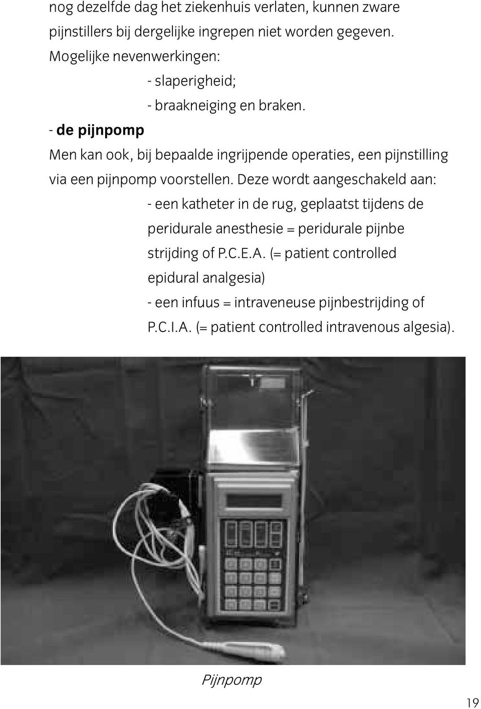 - de pijnpomp Men kan ook, bij bepaalde ingrijpende operaties, een pijnstilling via een pijnpomp voorstellen.