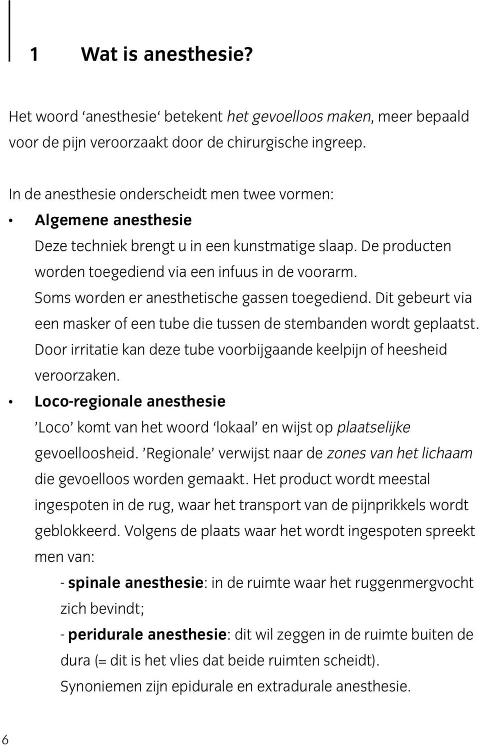 Soms worden er anesthetische gassen toegediend. Dit gebeurt via een masker of een tube die tussen de stembanden wordt geplaatst.