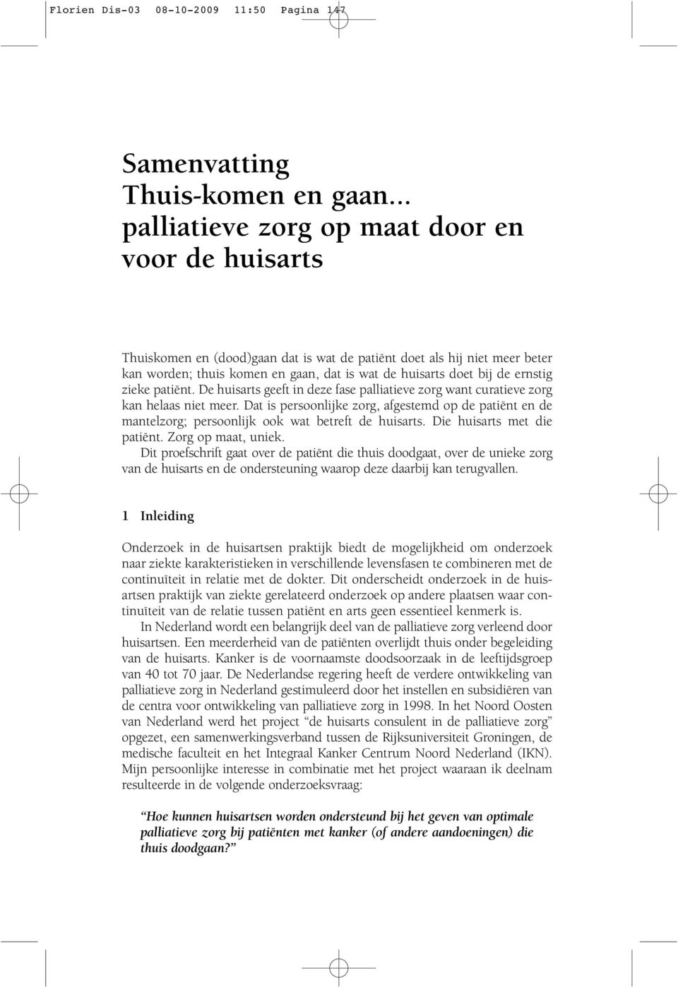 ernstig zieke patiënt. De huisarts geeft in deze fase palliatieve zorg want curatieve zorg kan helaas niet meer.