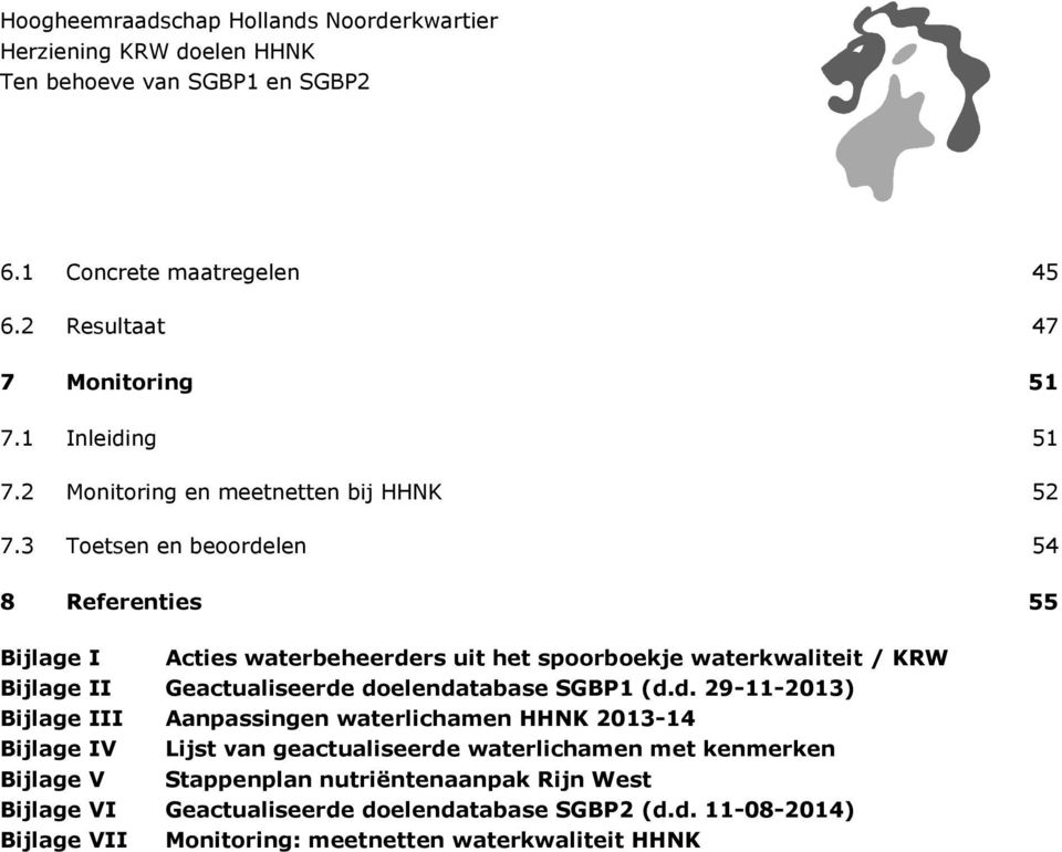doelendatabase SGBP1 (d.d. 29-11-2013) Bijlage III Aanpassingen waterlichamen HHNK 2013-14 Bijlage IV Lijst van geactualiseerde waterlichamen met