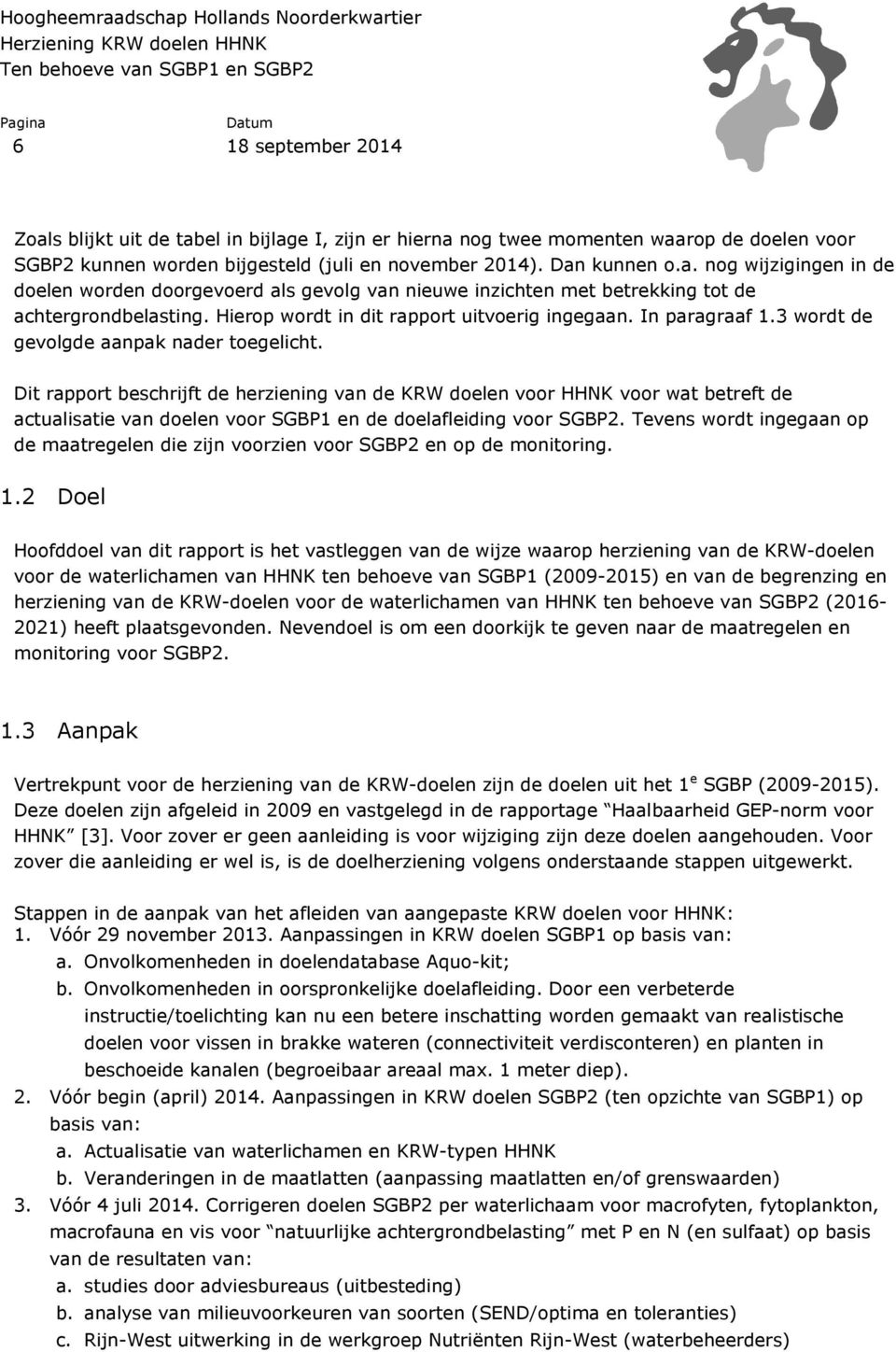 Dit rapport beschrijft de herziening van de KRW doelen voor HHNK voor wat betreft de actualisatie van doelen voor SGBP1 en de doelafleiding voor SGBP2.