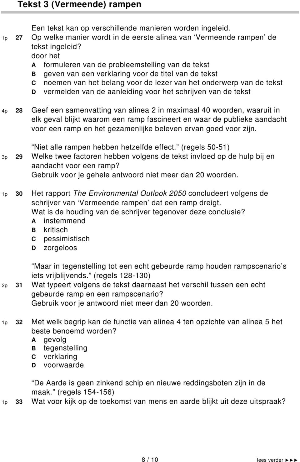 de aanleiding voor het schrijven van de tekst 4p 28 Geef een samenvatting van alinea 2 in maximaal 40 woorden, waaruit in elk geval blijkt waarom een ramp fascineert en waar de publieke aandacht voor