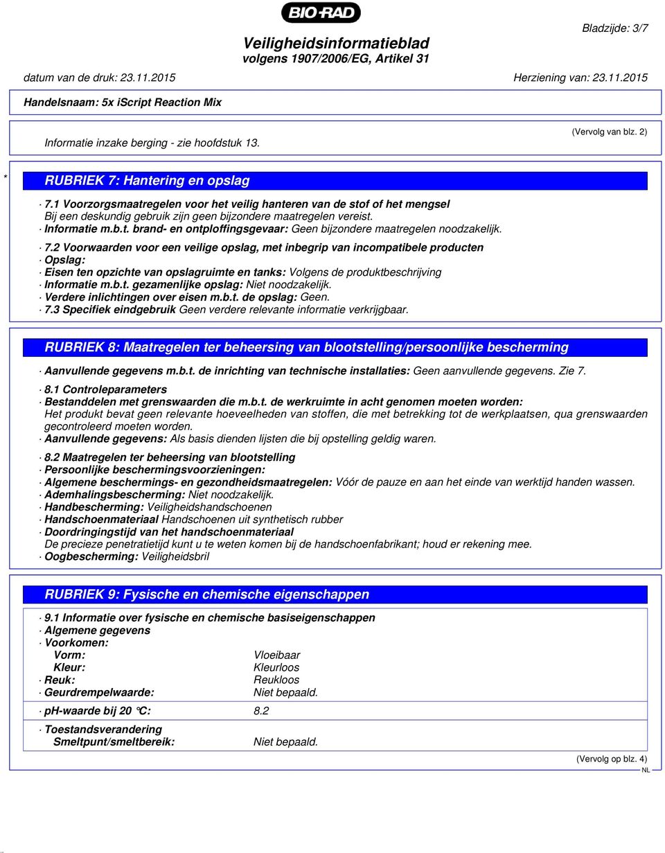 7.2 Voorwaarden voor een veilige opslag, met inbegrip van incompatibele producten Opslag: Eisen ten opzichte van opslagruimte en tanks: Volgens de produktbeschrijving Informatie m.b.t. gezamenlijke opslag: Niet noodzakelijk.