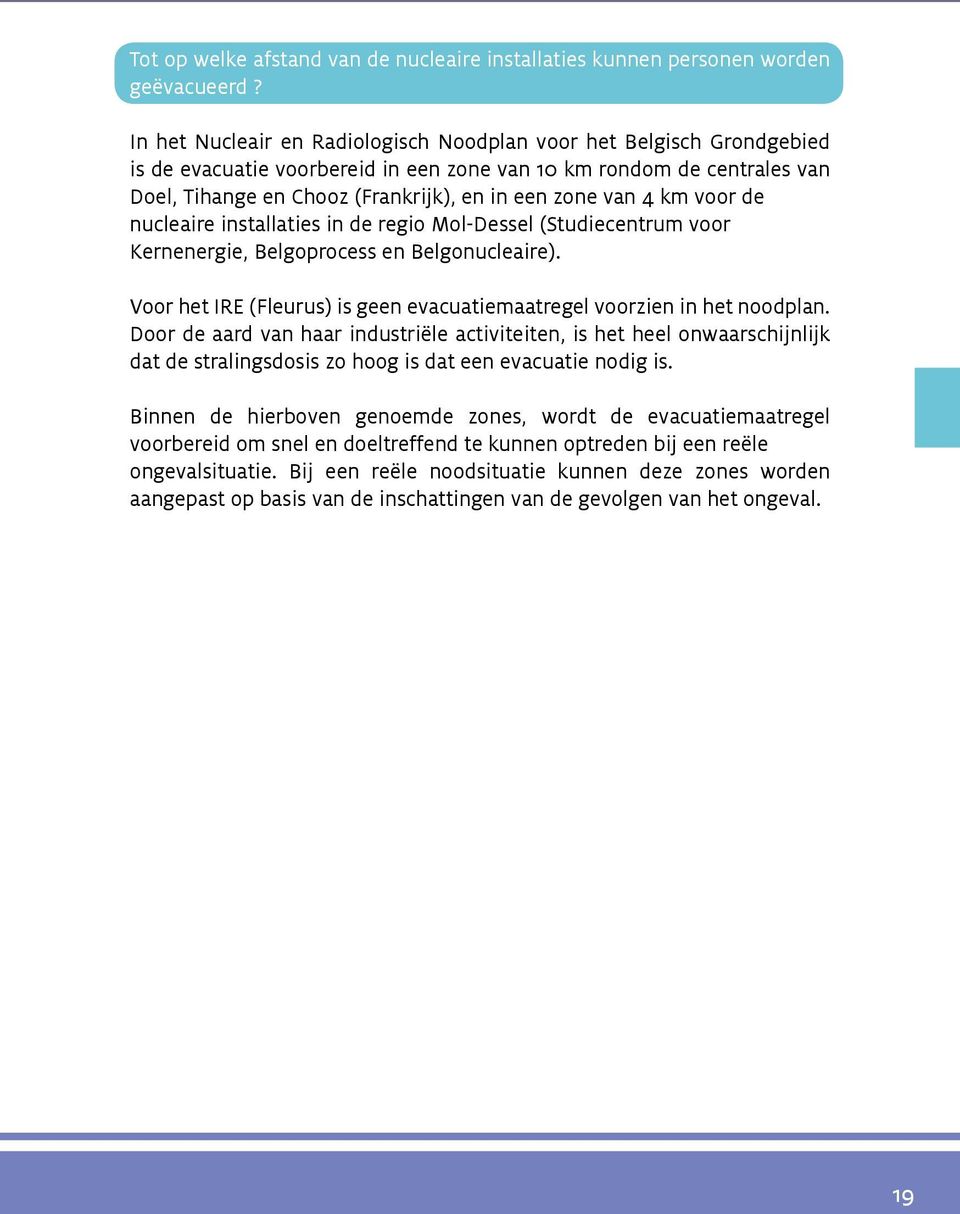 4 km voor de nucleaire installaties in de regio Mol-Dessel (Studiecentrum voor Kernenergie, Belgoprocess en Belgonucleaire). Voor het IRE (Fleurus) is geen evacuatiemaatregel voorzien in het noodplan.