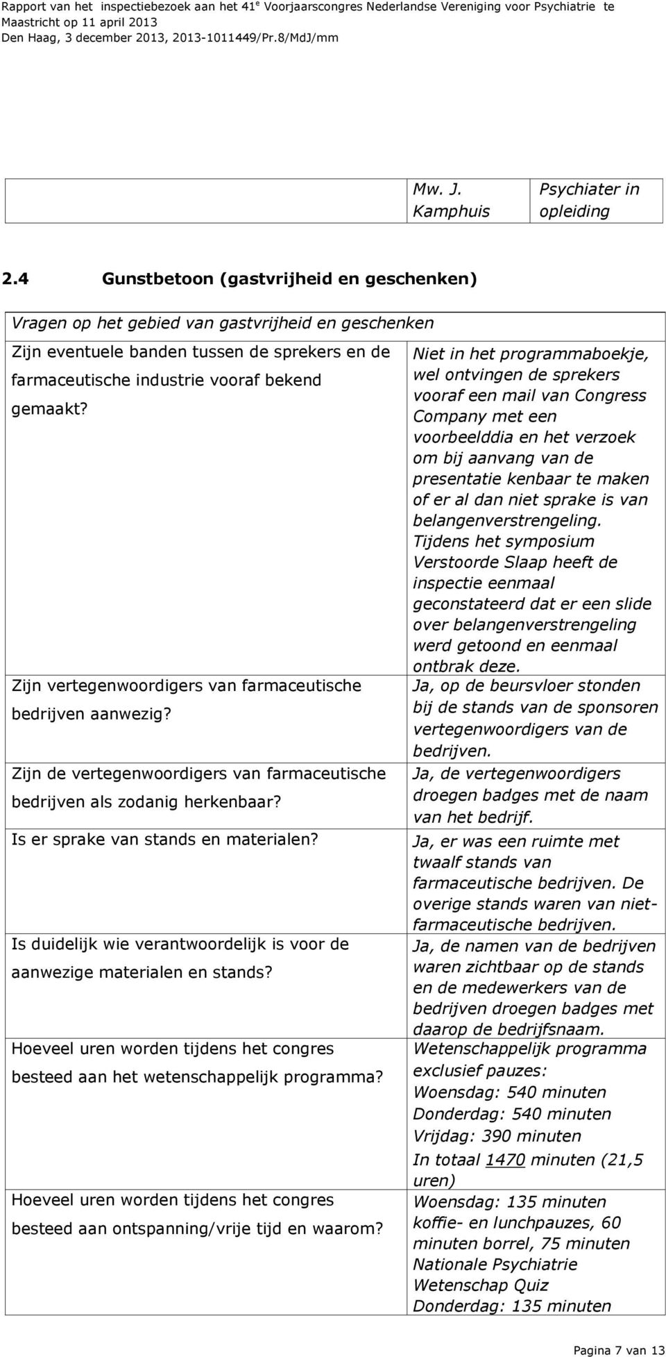 Zijn vertegenwoordigers van farmaceutische bedrijven aanwezig? Zijn de vertegenwoordigers van farmaceutische bedrijven als zodanig herkenbaar? Is er sprake van stands en materialen?