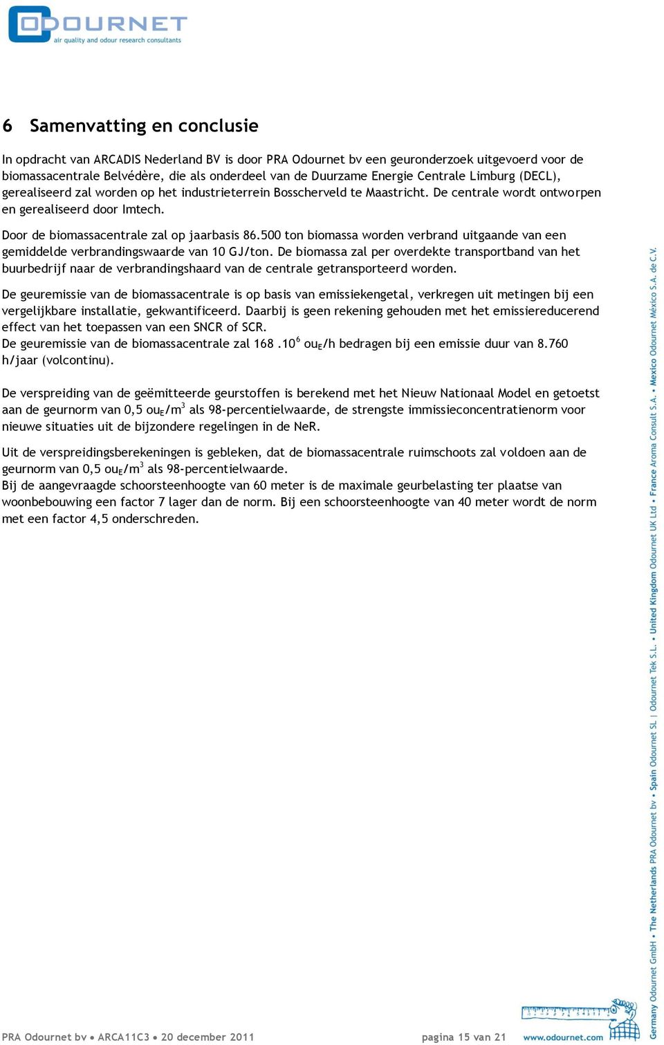 Door de biomassacentrale zal op jaarbasis 86.500 ton biomassa worden verbrand uitgaande van een gemiddelde verbrandingswaarde van 10 GJ/ton.