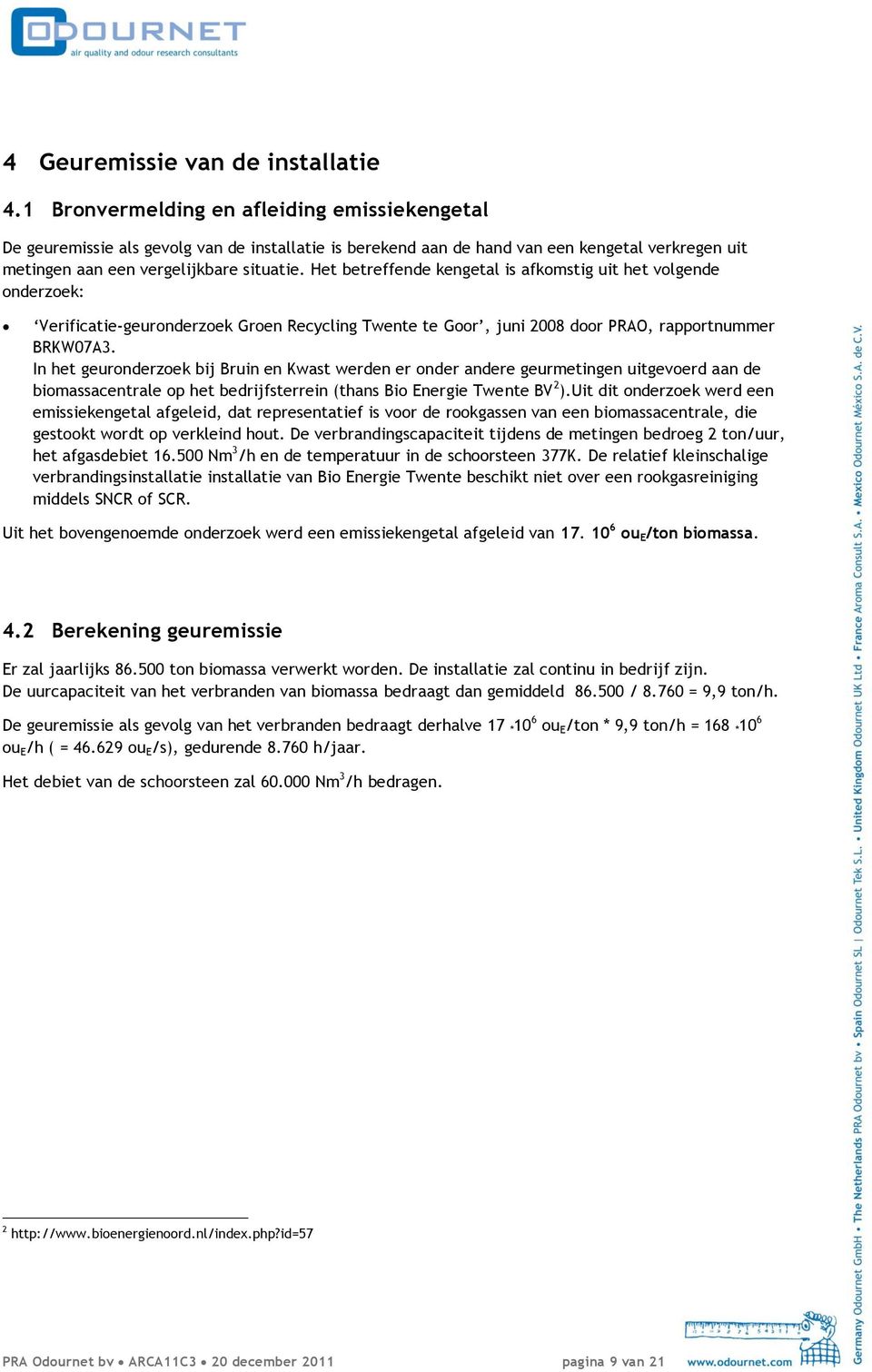 Het betreffende kengetal is afkomstig uit het volgende onderzoek: Verificatie-geuronderzoek Groen Recycling Twente te Goor, juni 2008 door PRAO, rapportnummer BRKW07A3.