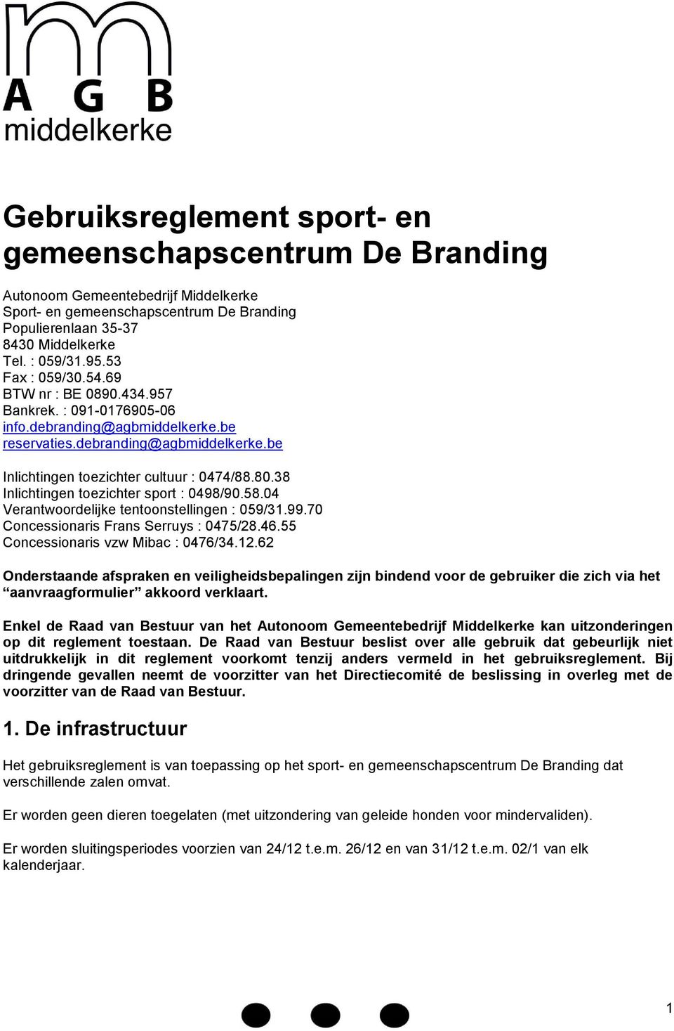 38 Inlichtingen toezichter sport : 0498/90.58.04 Verantwoordelijke tentoonstellingen : 059/31.99.70 Concessionaris Frans Serruys : 0475/28.46.55 Concessionaris vzw Mibac : 0476/34.12.