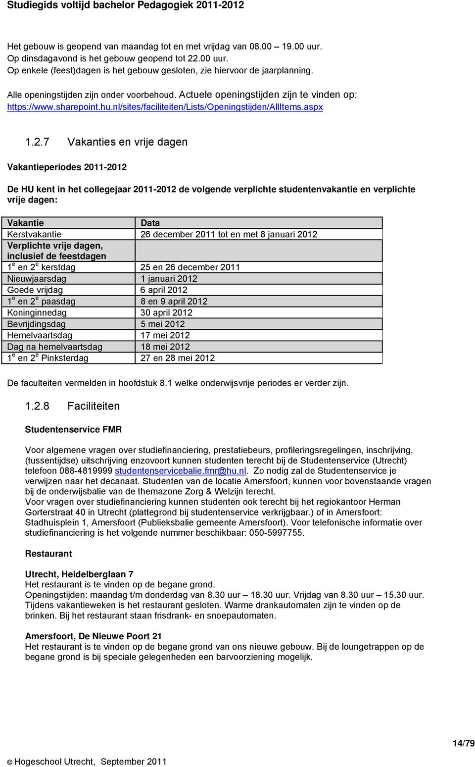 7 Vakanties en vrije dagen Vakantieperiodes 2011-2012 De HU kent in het collegejaar 2011-2012 de volgende verplichte studentenvakantie en verplichte vrije dagen: Vakantie Data Kerstvakantie 26