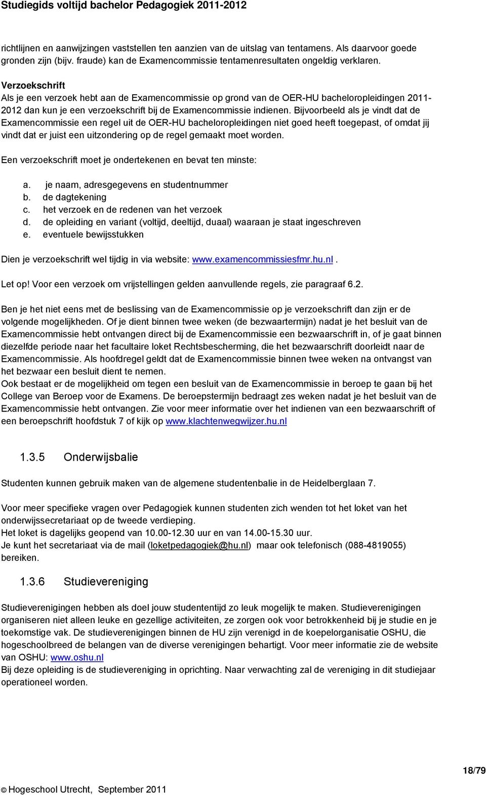 Bijvoorbeeld als je vindt dat de Examencommissie een regel uit de OER-HU bacheloropleidingen niet goed heeft toegepast, of omdat jij vindt dat er juist een uitzondering op de regel gemaakt moet