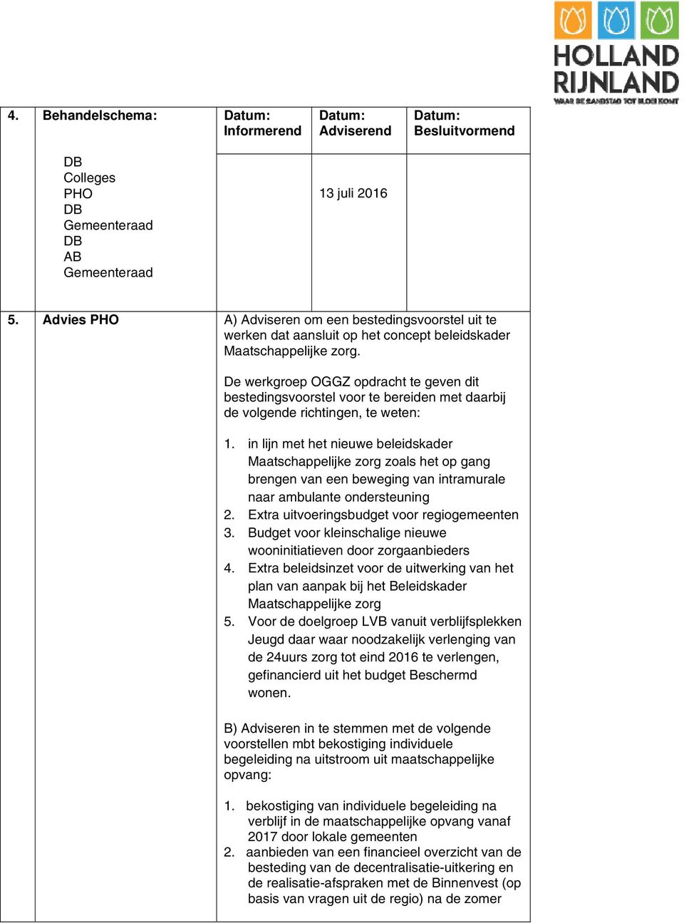 De werkgroep OGGZ opdracht te geven dit bestedingsvoorstel voor te bereiden met daarbij de volgende richtingen, te weten: 1.