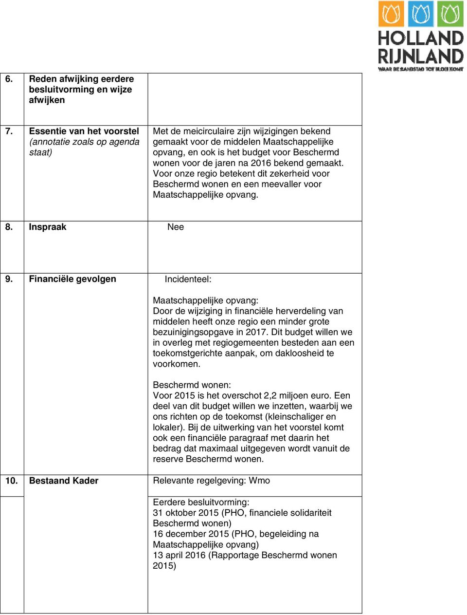 voor de jaren na 2016 bekend gemaakt. Voor onze regio betekent dit zekerheid voor Beschermd wonen en een meevaller voor Maatschappelijke opvang. 8. Inspraak Nee 9.