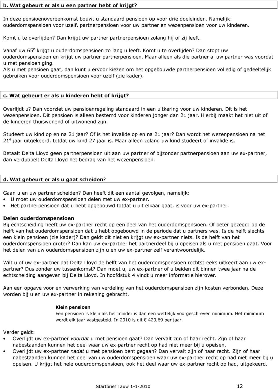 Vanaf uw 65 e krijgt u ouderdomspensioen zo lang u leeft. Komt u te overlijden? Dan stopt uw ouderdomspensioen en krijgt uw partner partnerpensioen.