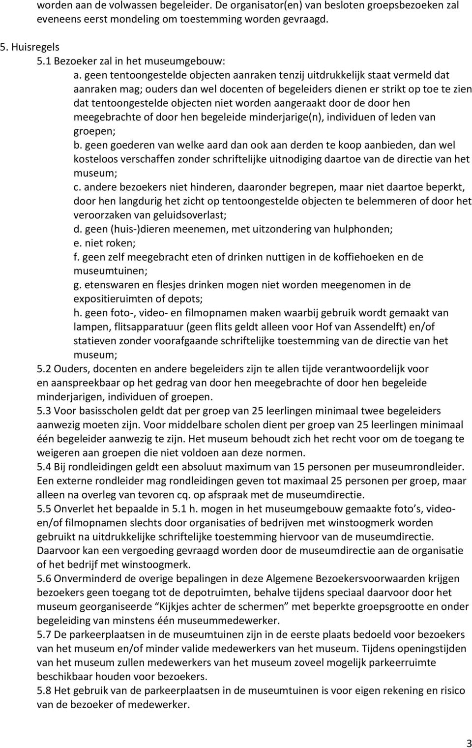 worden aangeraakt door de door hen meegebrachte of door hen begeleide minderjarige(n), individuen of leden van groepen; b.